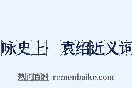 咏史上·袁绍近义词是什么意思的图片